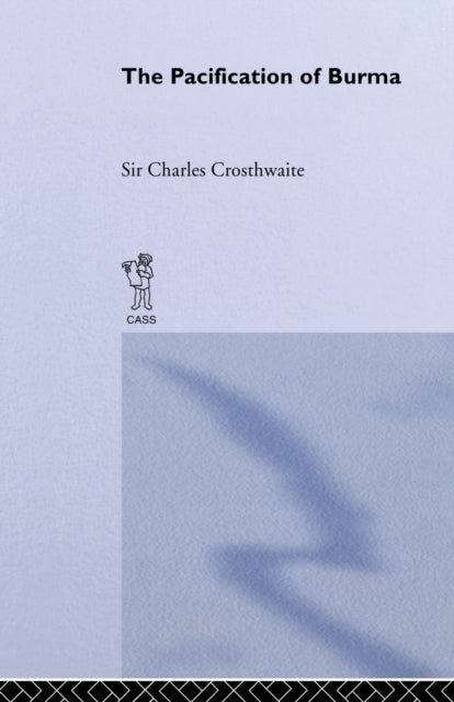 Book cover of: Pacification: Burma. By: Charles Crosthwaite