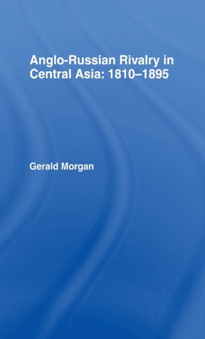 Anglo-Russian Rivalry in Central Asia 1810-1895