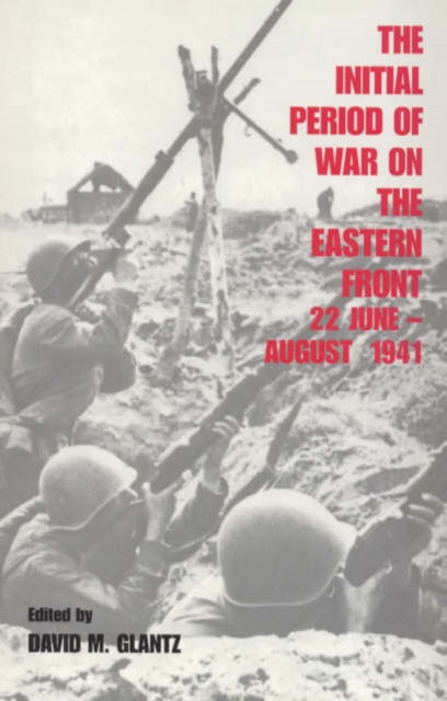 Book cover of: Initial Period of War on the Eastern Front, 22 June - August 1941. By: Colonel Glantz