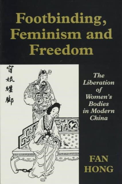 Book cover of: Footbinding, Feminism and Freedom