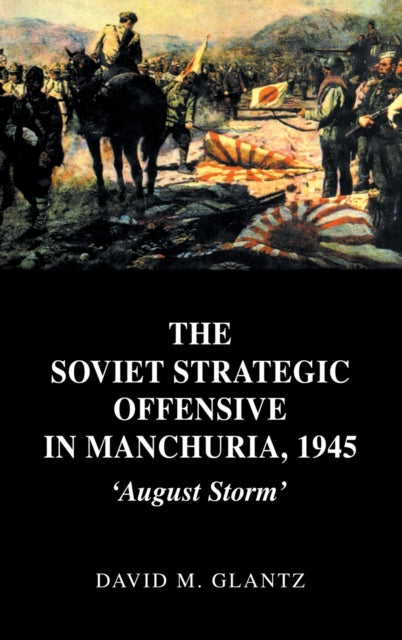 Book cover of: Soviet Strategic Offensive in Manchuria, 1945. By: David M. Glantz