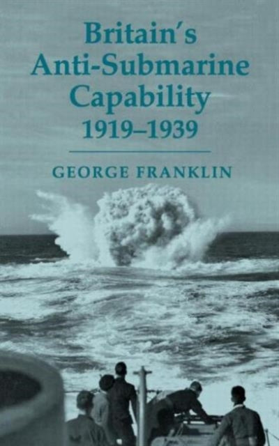 Book cover of: Britain's Anti-submarine Capability 1919-1939. By: George Franklin