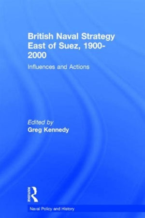British Naval Strategy East of Suez, 1900-2000
