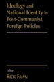 Book cover of: Ideology and National Identity in Post-communist Foreign Policy. By: Rick Fawn