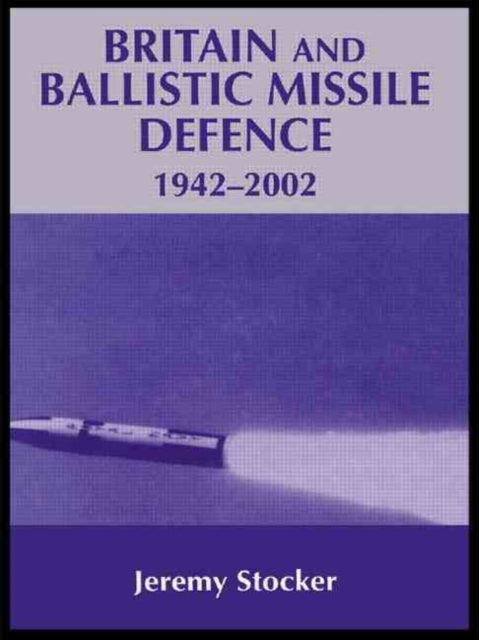 Book cover of: Britain and Ballistic Missile Defence, 1942-2002