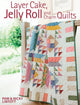 Book cover of: Layer Cake, Jelly Roll & Charm Quilts