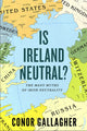 Book cover of: Is Ireland Neutral. By: Conor Gallagher