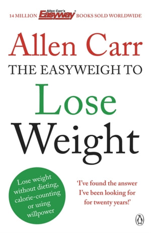 Allen Carr's Easyweigh to Lose Weight, The revolutionary method to losing weight fast from international bestselling author of The Easy Way to Stop Smoking