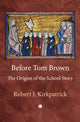 Before Tom Brown, The Origins of the School Story 9780718897369 Robert J. Kirkpatrick