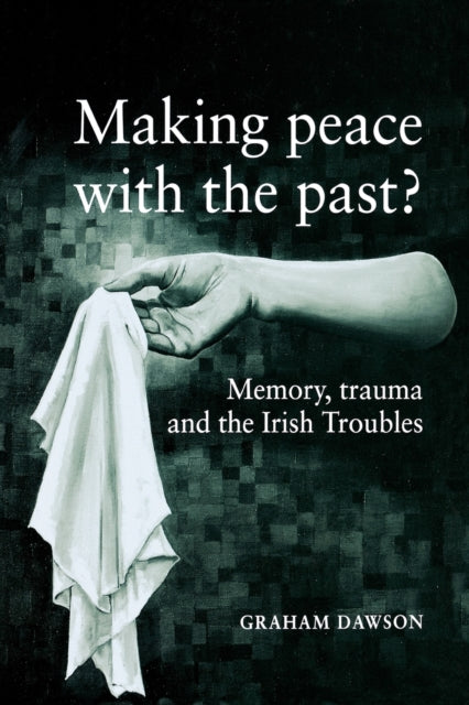 Book cover of: Making Peace with the Past?. By: Dawson, Graham