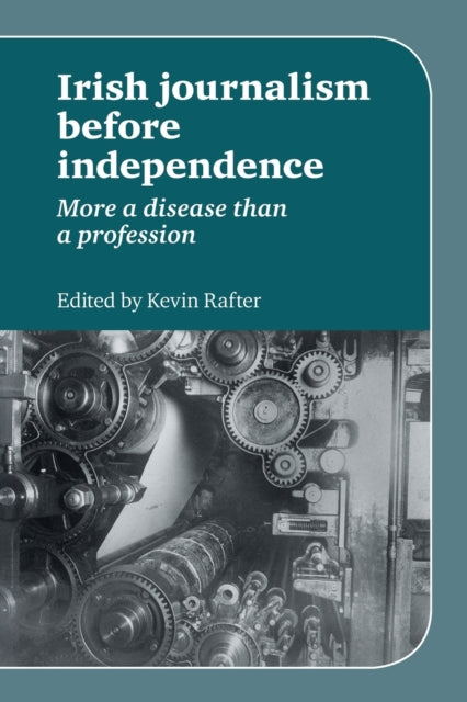 Book cover of: Irish Journalism Before Independence. By: Kevin Rafter