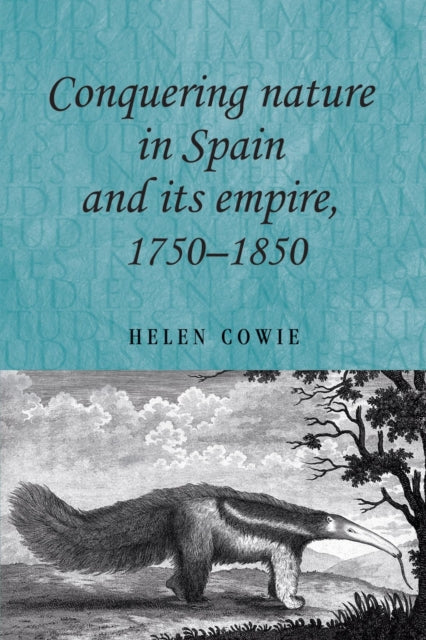 Book cover of: Conquering Nature in Spain and its Empire, 1750–1850. By: Helen Cowie