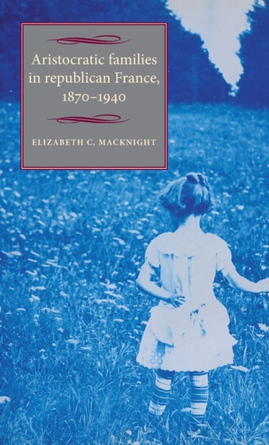 Book cover of: Aristocratic Families in Republican France, 1870–1940