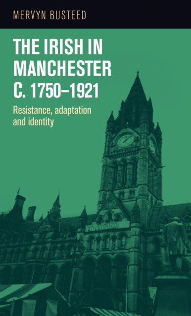 Book cover of: Irish in Manchester <i>c</i>.1750-1921. By: Mervyn Busteed