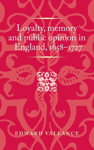 Loyalty, Memory and Public Opinion in England, 1658–1727