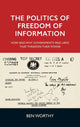 Book cover of: Politics of Freedom of Information. By: Ben Worthy