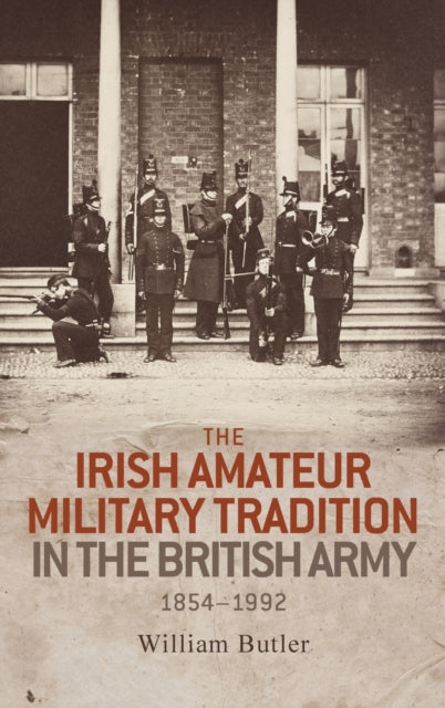 The Irish Amateur Military Tradition in the British Army, 1854–1992