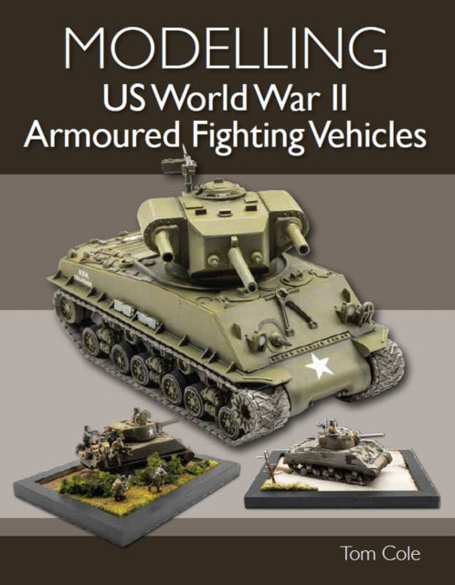 Modelling US World War II Armoured Fighting Vehicles 9780719840272 Tom Cole