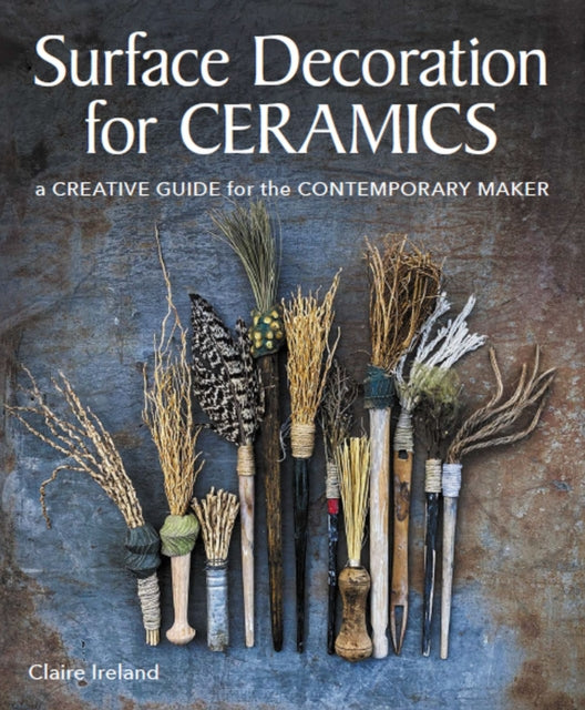 Surface Decoration for Ceramics, A Creative Guide for the Contemporary Maker 9780719841538 Claire Ireland
