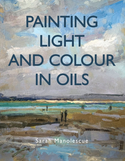 Book cover of: Painting Light and Colour in Oils. By: Sarah Manolescue