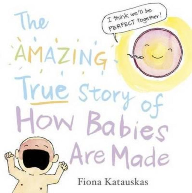 Book cover of: Amazing True Story of How Babies Are Made. By: Fiona Katauskas