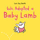 Book cover of: We Adopted a Baby Lamb. By: Lori Joy Smith