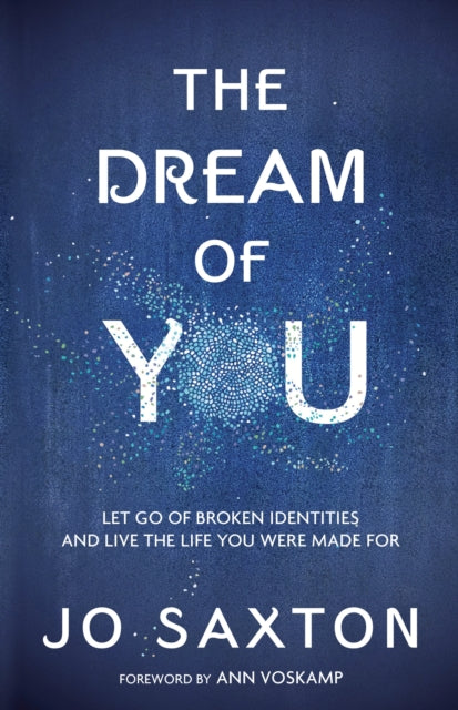 Book cover of: Dream of You: Let Go of Broken Identities and Live the Life you Were Made For. By: Jo Saxton