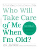 Book cover of: Who Will Take Care of Me When I'm Old?. By: Joy Loverde