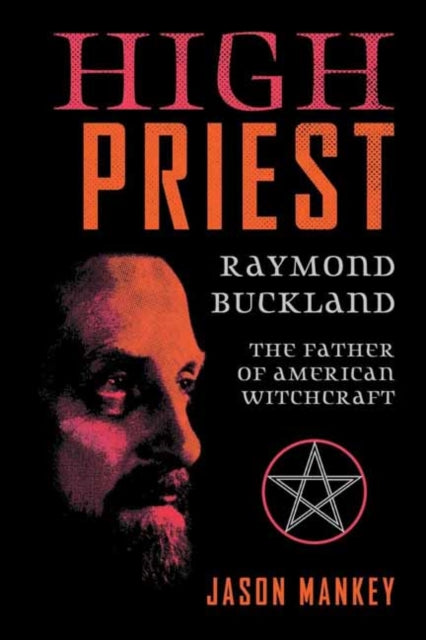 High Priest, Raymond Buckland, the Father of American Witchcraft 9780738769691 Jason Mankey