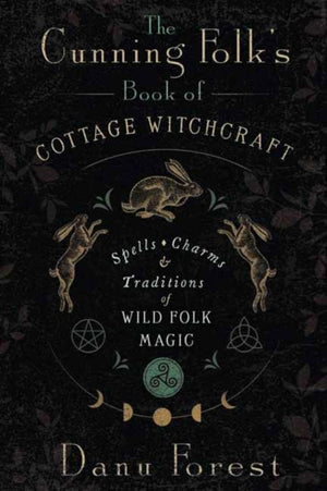 Cunning Folk's Book of Cottage Witchcraft, Spells, Charms & Traditions of Wild Folk Magic