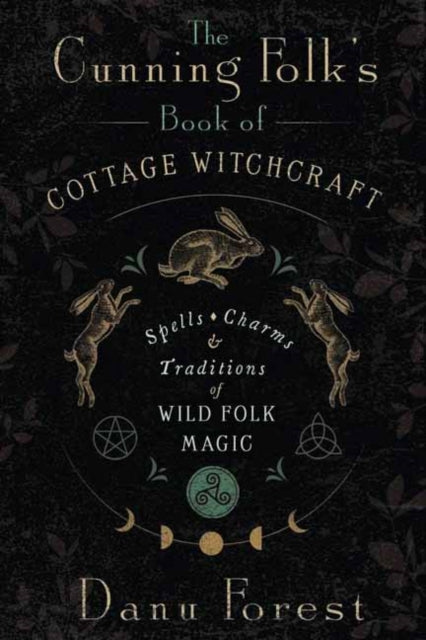 Cunning Folk's Book of Cottage Witchcraft, Spells, Charms & Traditions of Wild Folk Magic 9780738777474 Danu Forest