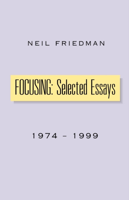 Book cover of: Focusing: Selected Essays. By: Neil Friedman