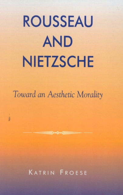 Book cover of: Rousseau and Nietzsche. By: Katrin Froese