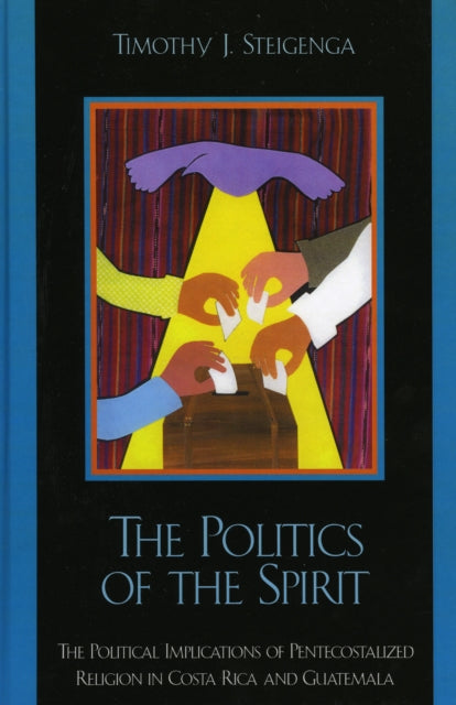 Book cover of: Politics of the Spirit. By: Timothy J. Steigenga