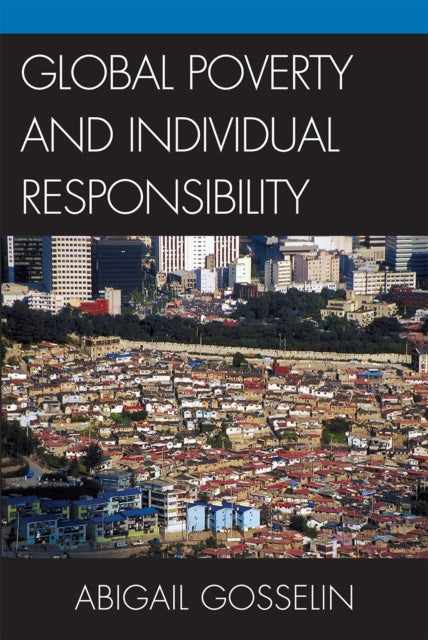 Book cover of: Global Poverty and Individual Responsibility. By: Abigail Gosselin