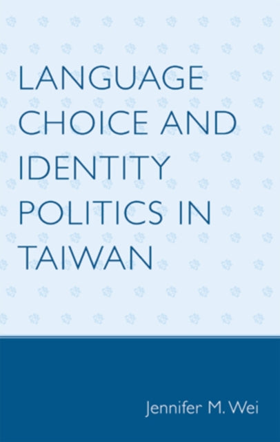 Book cover of: Language Choice and Identity Politics in Taiwan. By: Jennifer M. Wei