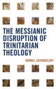 Book cover of: Messianic Disruption of Trinitarian Theology. By: Kornél Zathureczky