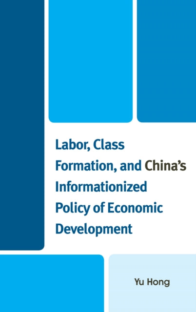 Book cover of: Labor, Class Formation, and China's Informationized Policy of Economic Development. By: Yu Hong