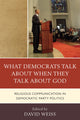 Book cover of: What Democrats Talk about When They Talk about God. By: Weiss, David