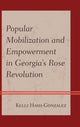 Book cover of: Popular Mobilization and Empowerment in Georgia's Rose Revolution. By: Kelli Hash-Gonzalez