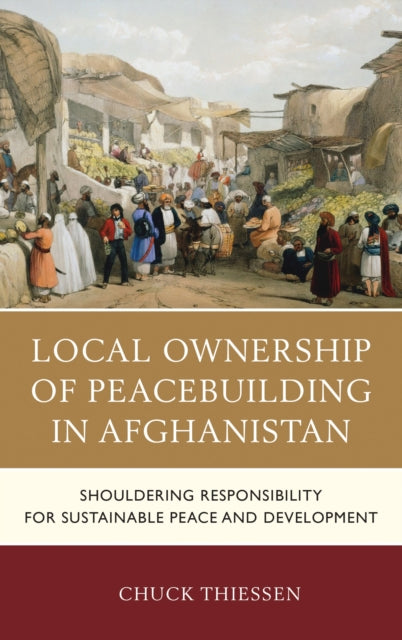 Book cover of: Local Ownership of Peacebuilding in Afghanistan. By: Chuck Thiessen