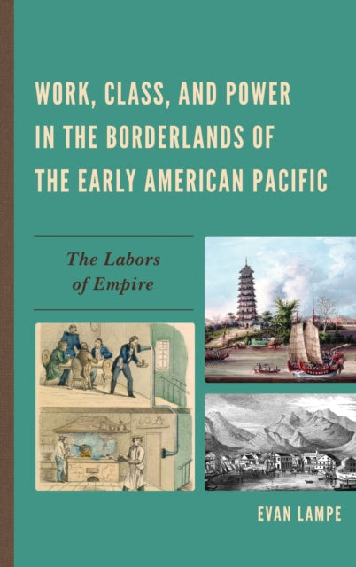 Book cover of: Work, Class, and Power in the Borderlands of the Early American Pacific. By: Evan Lampe