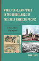Book cover of: Work, Class, and Power in the Borderlands of the Early American Pacific. By: Evan Lampe