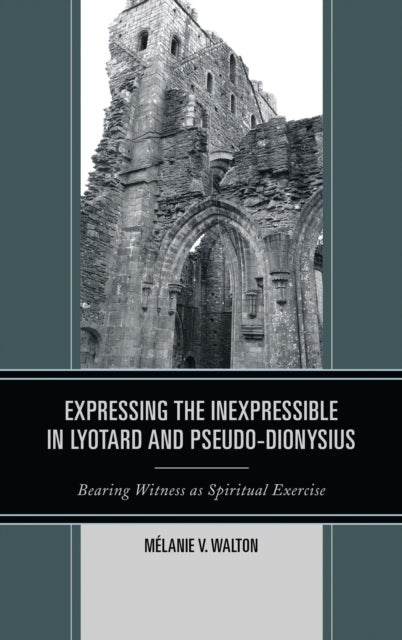 Book cover of: Expressing the Inexpressible in Lyotard and Pseudo-Dionysius. By: Mélanie Victoria Walton