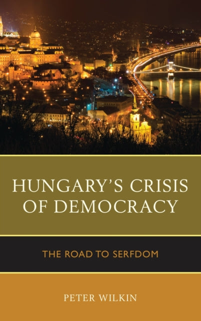 Book cover of: Hungary’s Crisis of Democracy. By: Peter Wilkin
