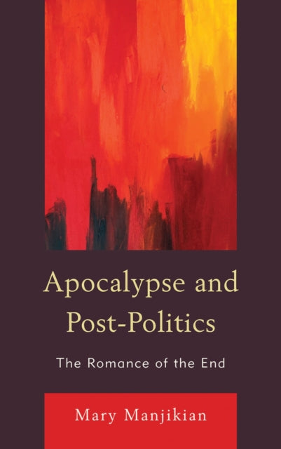 Book cover of: Apocalypse and Post-Politics. By: Mary Manjikian
