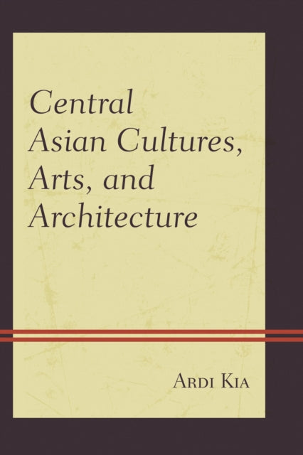 Book cover of: Central Asian Cultures, Arts, and Architecture. By: Ardi Kia