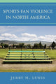 Book cover of: Sports Fan Violence in North America. By: Lewis, Jerry M., Jerry M. Lewis