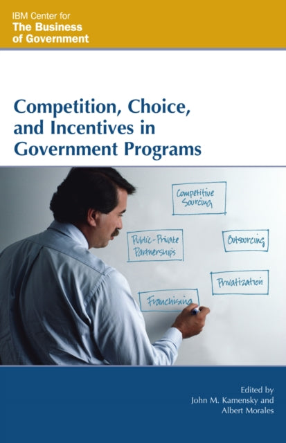 Book cover of: Competition, Choice, and Incentives in Government Programs. By: John M. Kamensky