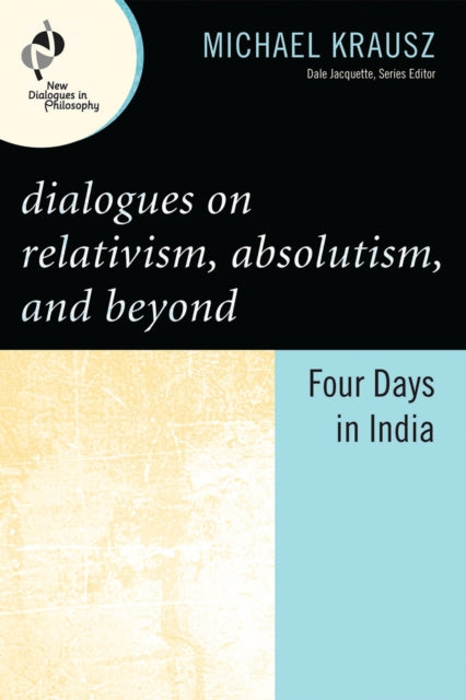 Book cover of: Dialogues on Relativism, Absolutism, and Beyond. By: Michael Krausz